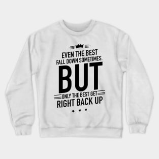 Even the best fall down sometimes but only the best get right back up Crewneck Sweatshirt